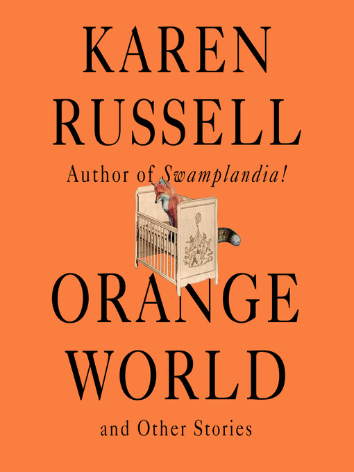 Title details for Orange World and Other Stories by Karen Russell - Available